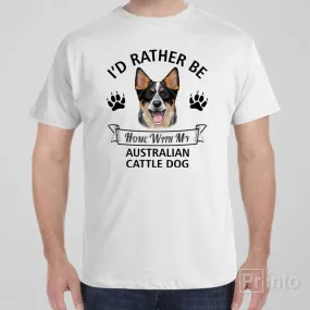 I'd rather stay home with my Australian Cattle Dog - T-shirt